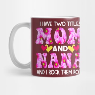 I Have Two Titles Mom And Nana and I Rock Them Both Pink Floral Mothers day gift Mug